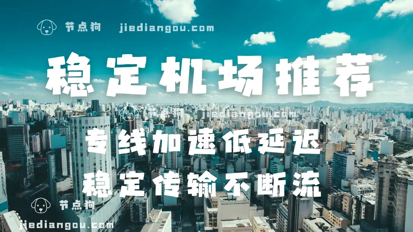 稳定机场推荐 不断流节点 稳定机场推荐 不断流节点